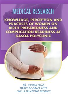 KNOWLEDGE, PERCEPTION AND PRACTICES OF WOMEN ON BIRTH PREPAREDNESS AND COMPLICATION READINESS AT KASOA POLYCLINIC