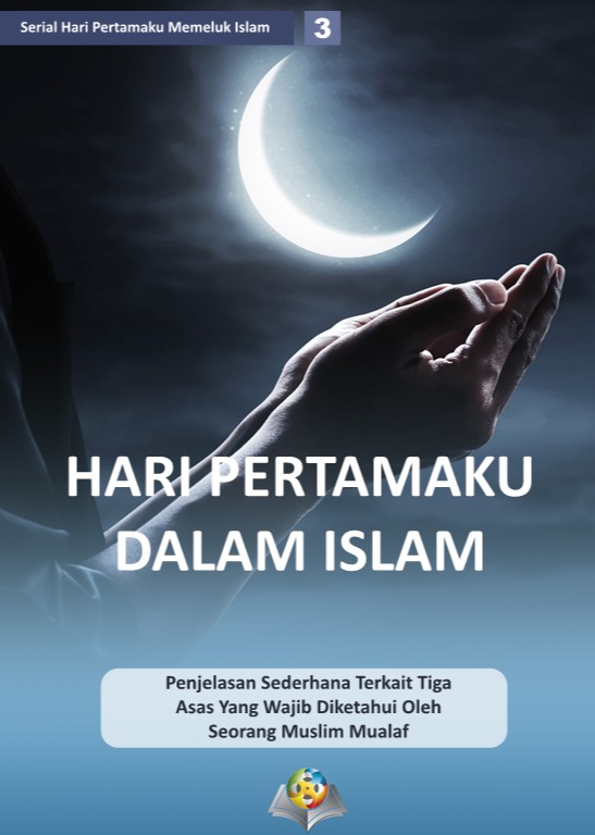 HARI PERTAMAKU DALAM ISLAM Penjelasan Sederhana Terkait Tiga Asas Yang Wajib Diketahui Oleh Seorang Muslim Mualaf