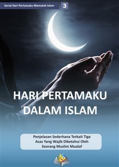 HARI PERTAMAKU DALAM ISLAM Penjelasan Sederhana Terkait Tiga Asas Yang Wajib Diketahui Oleh Seorang Muslim Mualaf